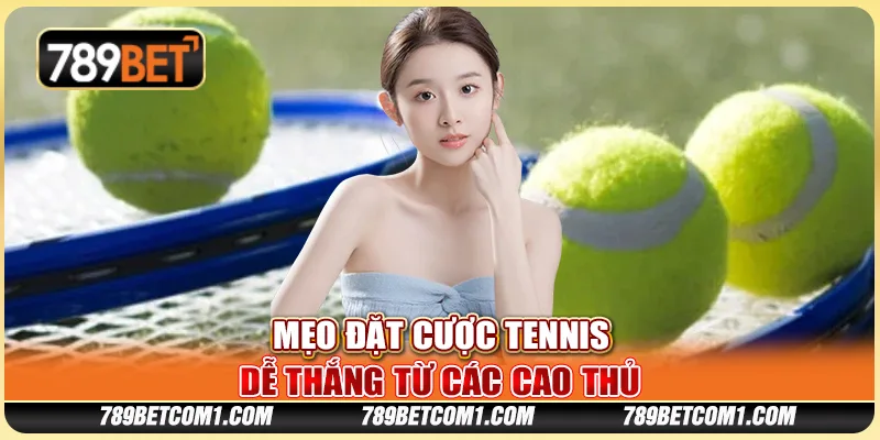 Mẹo đặt cược tennis dễ thắng từ các cao thủ