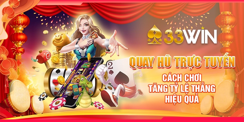 Quay Hũ Trực Tuyến - Cách Chơi Tăng Tỷ Lệ Thắng Hiệu Quả