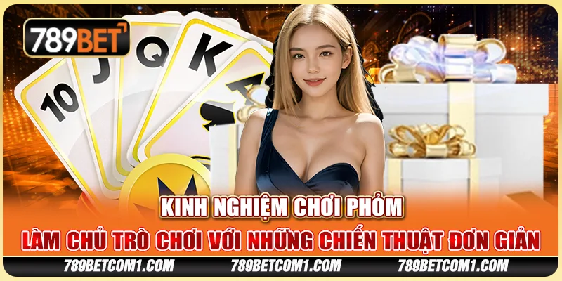 Kinh nghiệm chơi Phỏm - Làm chủ trò chơi với những chiến thuật đơn giản