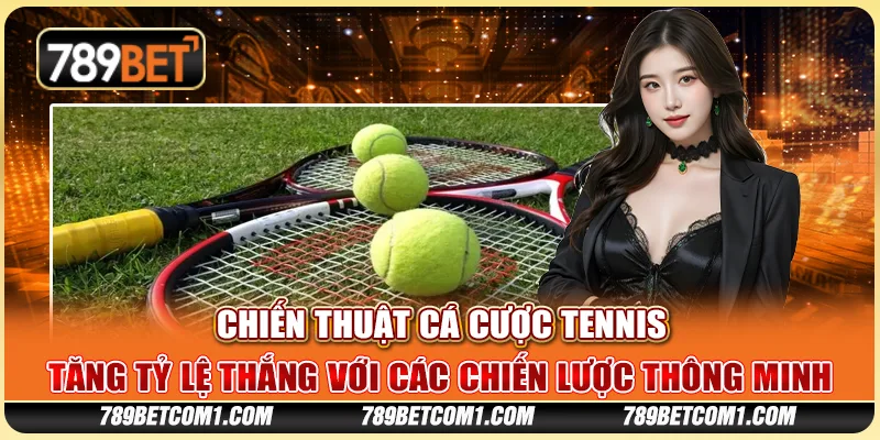 Chiến thuật cá cược Tennis - Tăng tỷ lệ thắng với các chiến lược thông minh