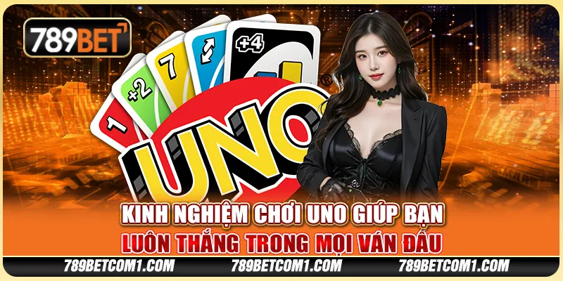Kinh nghiệm chơi Uno giúp bạn luôn thắng trong mọi ván đấu