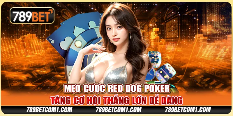 Mẹo cược Red Dog Poker - Tăng cơ hội thắng lớn dễ dàng