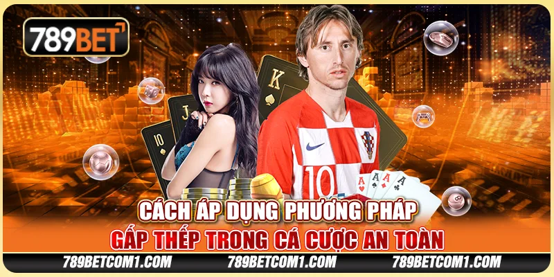 Cách áp dụng phương pháp đánh gấp thếp trong cá cược an toàn