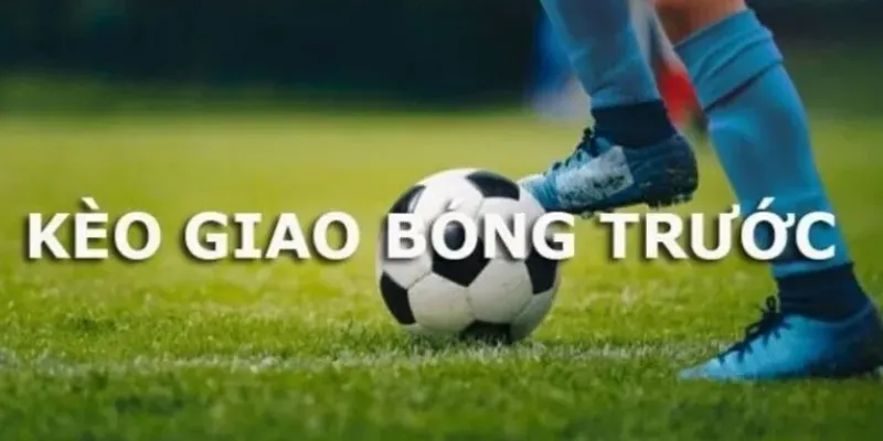 Kèo giao bóng trước tại 789Bet - Cách chơi và đặt cược hiệu quả 2 Thông tin cơ bản về kèo giao bóng trước