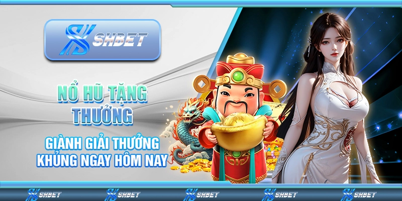Nổ Hũ Tặng Thưởng - Giành Giải Thưởng Khủng Ngay Hôm Nay