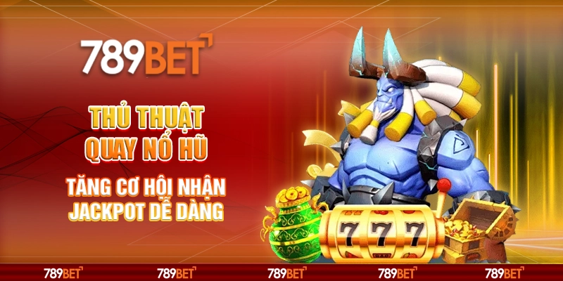 Thủ thuật quay nổ hũ - Tăng cơ hội nhận jackpot dễ dàng 1 Thủ thuật quay nổ hũ - Tăng cơ hội nhận jackpot dễ dàng