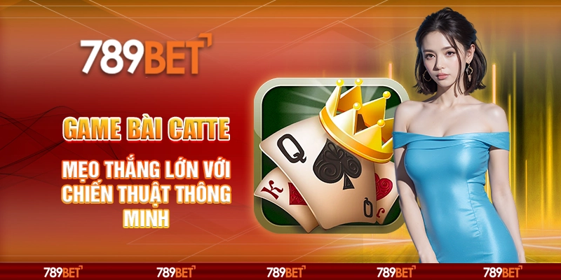 Game bài catte tại 789Bet - Mẹo thắng lớn với chiến thuật thông minh 2 Game bài catte tại 789Bet - Mẹo thắng lớn với chiến thuật thông minh
