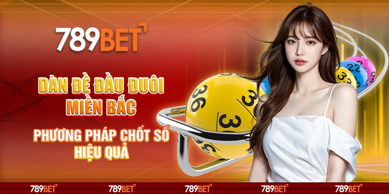 Dàn đề đầu đuôi miền Bắc tại 789Bet – Phương pháp chốt số hiệu quả 2 Dàn đề đầu đuôi miền Bắc tại 789Bet – Phương pháp chốt số hiệu quả