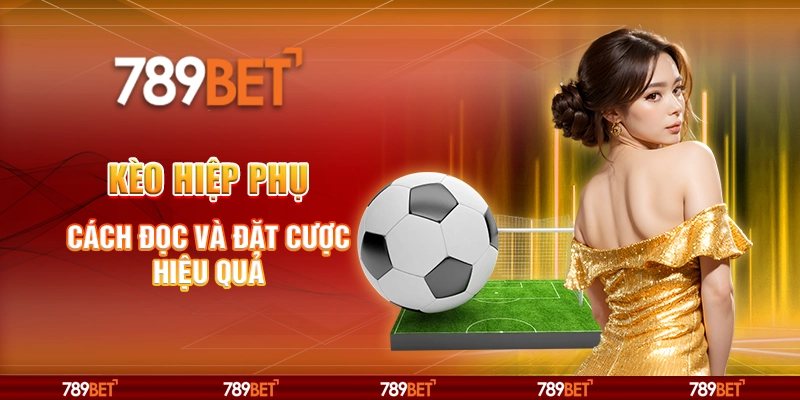 Kèo hiệp phụ – Cách đọc và đặt cược hiệu quả tại 789Bet 1 Kèo hiệp phụ – Cách đọc và đặt cược hiệu quả tại 789Bet