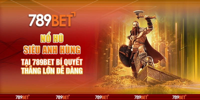 Nổ Hũ Siêu Anh Hùng tại 789Bet Bí quyết thắng lớn dễ dàng 2 Nổ Hũ Siêu Anh Hùng tại 789Bet Bí quyết thắng lớn dễ dàng