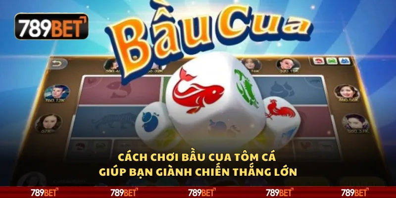 Cách chơi bầu cua tôm cá giúp bạn giành chiến thắng lớn 9 Cách chơi bầu cua tôm cá giúp bạn giành chiến thắng lớn