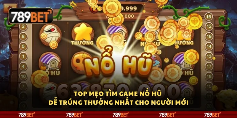 Top mẹo tìm game nổ hũ dễ trúng thưởng nhất cho người mới 5 Top mẹo tìm game nổ hũ dễ trúng thưởng nhất cho người mới