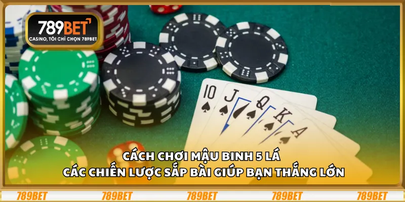 Cách chơi Mậu Binh 5 lá – Các chiến lược sắp bài giúp bạn thắng lớn 7 Cách chơi Mậu Binh 5 lá – Các chiến lược sắp bài giúp bạn thắng lớn