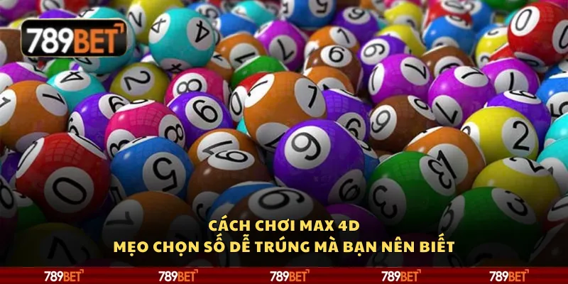 Cách chơi Max 4D – Mẹo chọn số dễ trúng mà bạn nên biết 10 Cách chơi Max 4D – Mẹo chọn số dễ trúng mà bạn nên biết