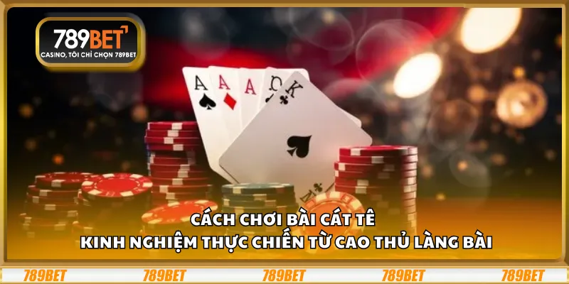 Cách chơi bài Cát Tê – Kinh nghiệm thực chiến từ cao thủ làng bài 1 Cách chơi bài Cát Tê – Kinh nghiệm thực chiến từ cao thủ làng bài