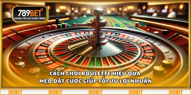 Cách chơi Roulette hiệu quả – Mẹo đặt cược giúp tối ưu lợi nhuận 9 Cách chơi Roulette hiệu quả – Mẹo đặt cược giúp tối ưu lợi nhuận