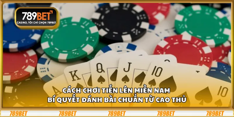 Cách chơi Tiến Lên miền Nam – Bí quyết đánh bài chuẩn từ cao thủ 8 Cách chơi Tiến Lên miền Nam – Bí quyết đánh bài chuẩn từ cao thủ