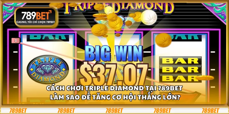 Cách chơi Triple Diamond – Làm sao để tăng cơ hội thắng lớn? 2 Cách chơi Triple Diamond – Làm sao để tăng cơ hội thắng lớn?