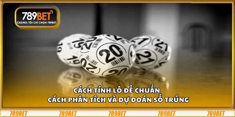 Cách tính lô đề chuẩn – Cách phân tích và dự đoán số trúng 5 Cách tính lô đề chuẩn – Cách phân tích và dự đoán số trúng