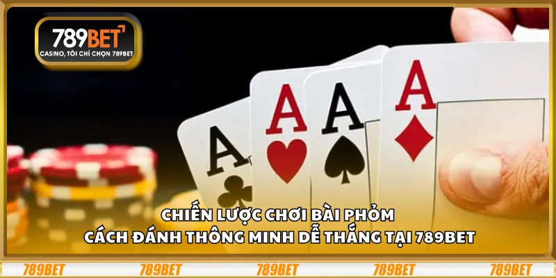 Chiến lược chơi bài Phỏm – Cách đánh thông minh dễ thắng tại 789Bet