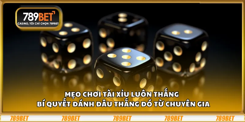 Mẹo chơi Tài Xỉu luôn thắng – Bí quyết đánh đâu thắng đó từ chuyên gia 6 Mẹo chơi Tài Xỉu luôn thắng – Bí quyết đánh đâu thắng đó từ chuyên gia