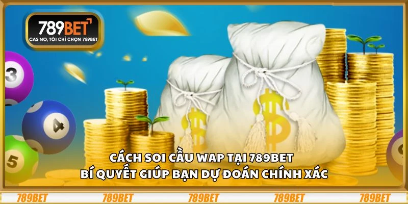 Cách soi cầu WAP tại 789Bet - Bí quyết giúp bạn dự đoán chính xác