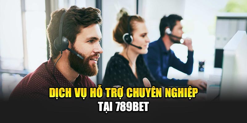 Dịch vụ hỗ trợ chuyên nghiệp tại 789BET