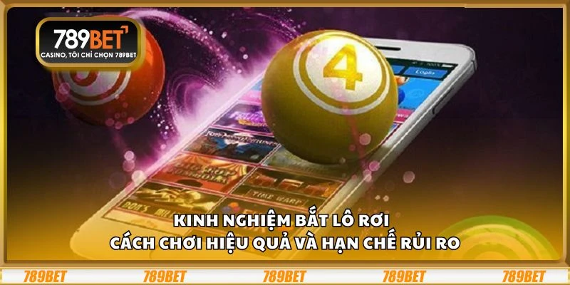 Kinh nghiệm bắt lô rơi - Cách chơi hiệu quả và hạn chế rủi ro