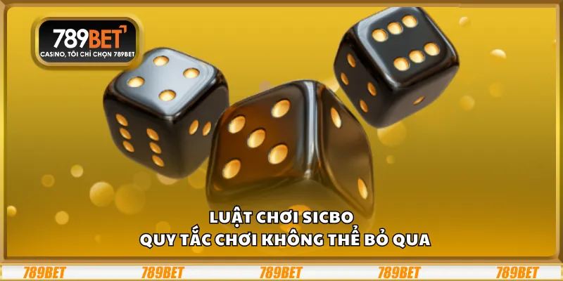 Luật chơi Sicbo – Quy tắc chơi không thể bỏ qua