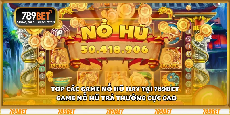 Top các game nổ hũ hay tại 789Bet – Game nổ hũ trả thưởng cực cao